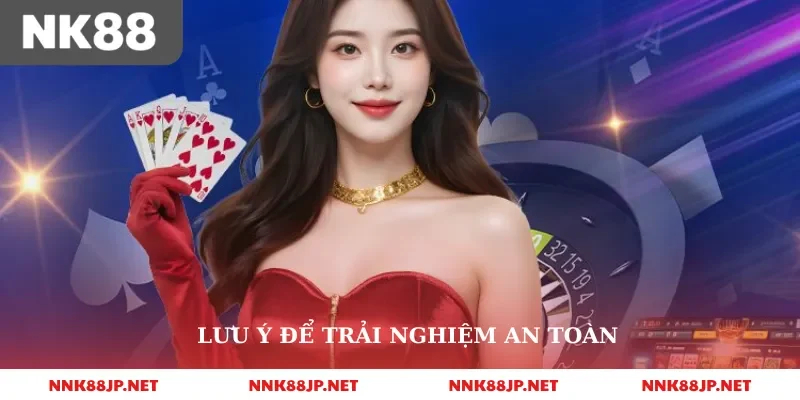 Lưu ý để trải nghiệm an toàn