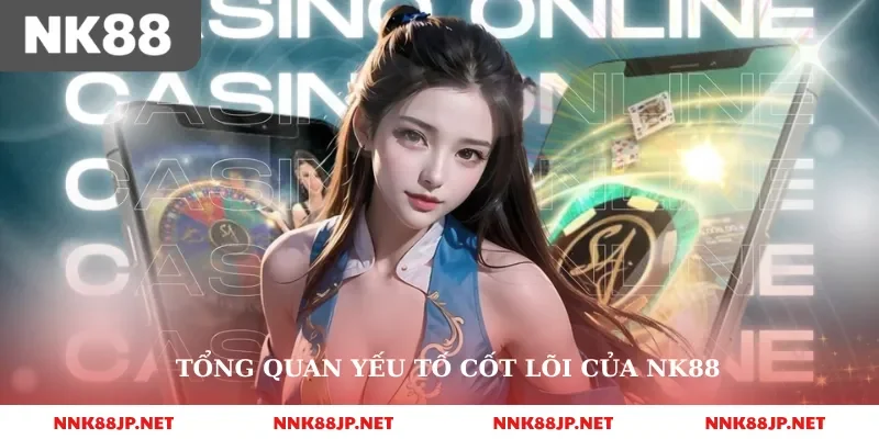 Tổng quan yếu tố cốt lõi của nk88